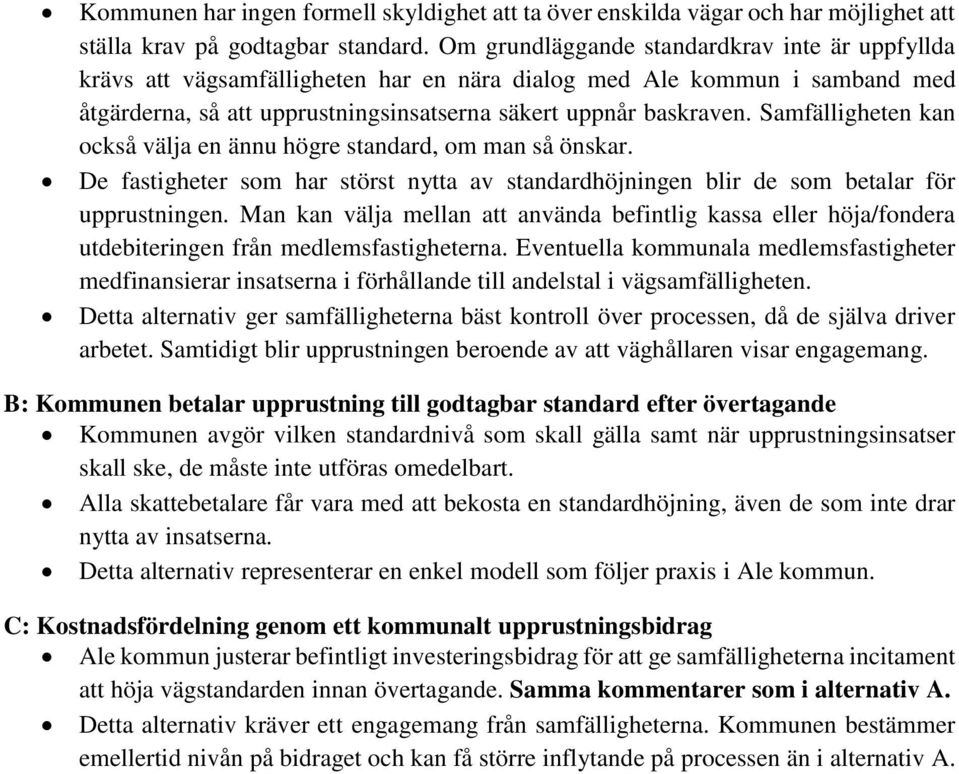 Samfälligheten kan också välja en ännu högre standard, om man så önskar. De fastigheter som har störst nytta av standardhöjningen blir de som betalar för upprustningen.