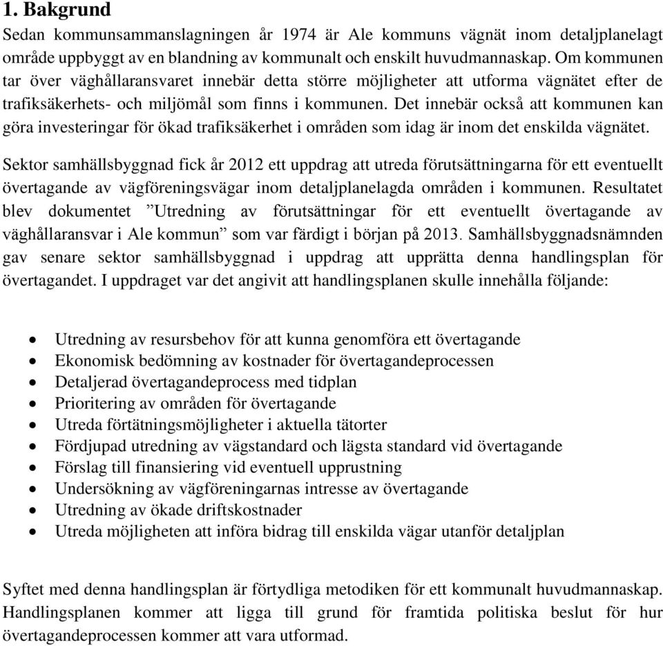 Det innebär också att kommunen kan göra investeringar för ökad trafiksäkerhet i områden som idag är inom det enskilda vägnätet.