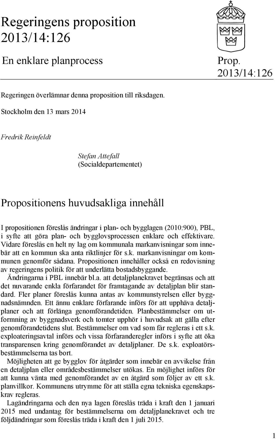 syfte att göra plan- och bygglovsprocessen enklare och effektivare. Vidare föreslås en helt ny lag om kommunala markanvisningar som innebär att en kommun ska anta riktlinjer för s.k. markanvisningar om kommunen genomför sådana.