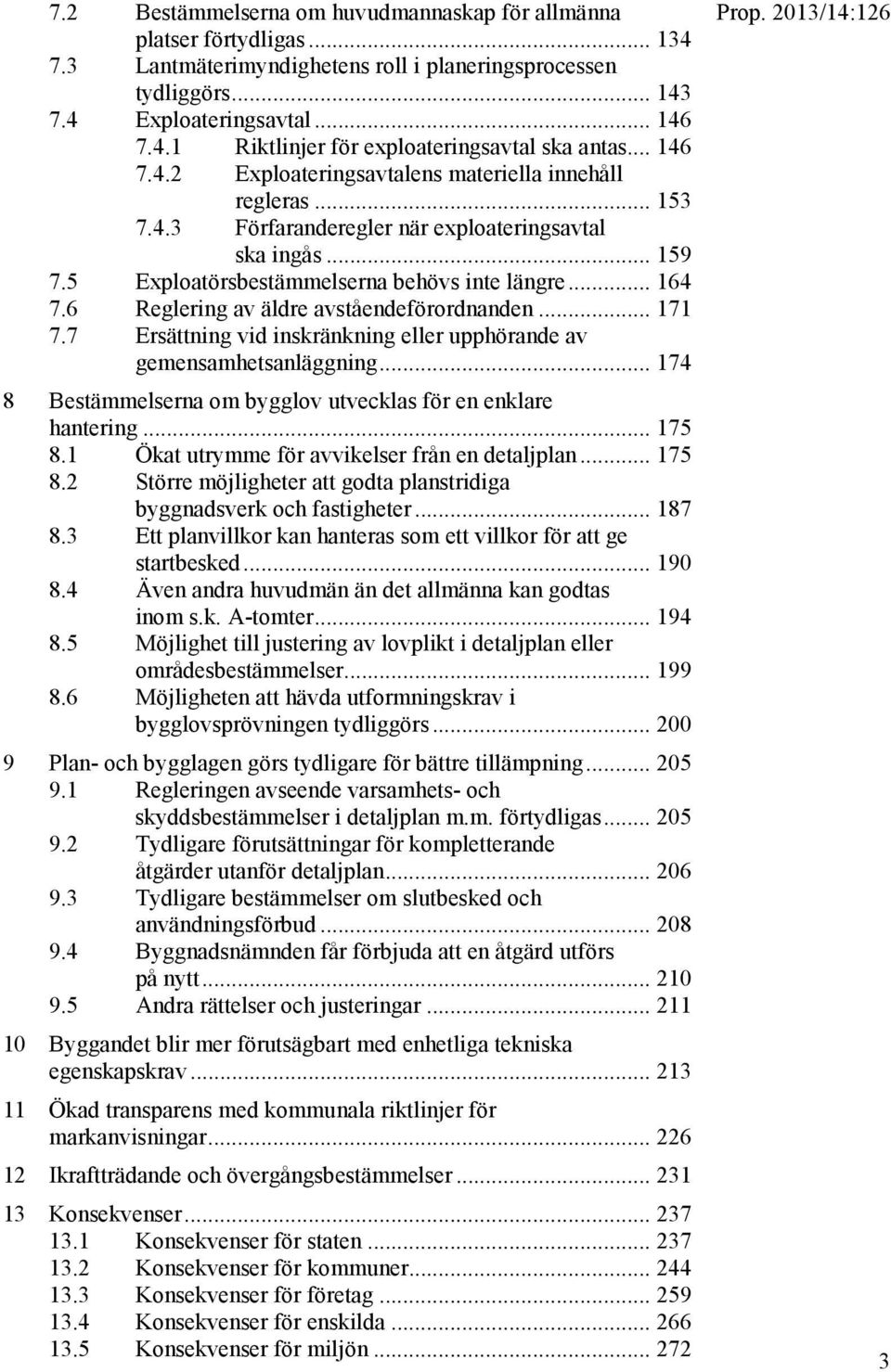 6 Reglering av äldre avståendeförordnanden... 171 7.7 Ersättning vid inskränkning eller upphörande av gemensamhetsanläggning... 174 8 Bestämmelserna om bygglov utvecklas för en enklare hantering.