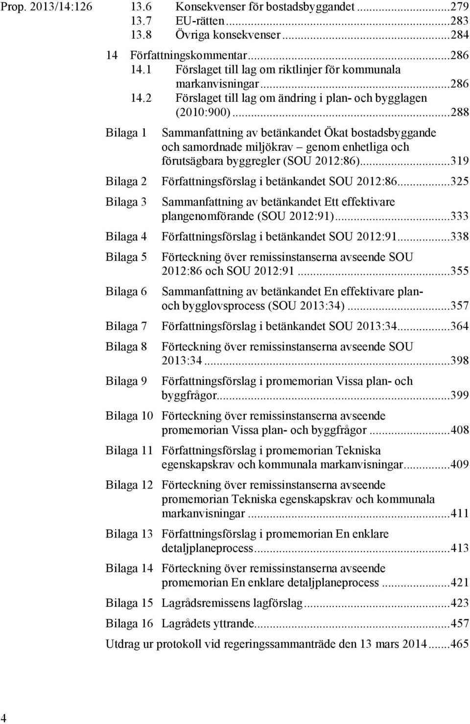 .. 288 Bilaga 1 Sammanfattning av betänkandet Ökat bostadsbyggande och samordnade miljökrav genom enhetliga och förutsägbara byggregler (SOU 2012:86).