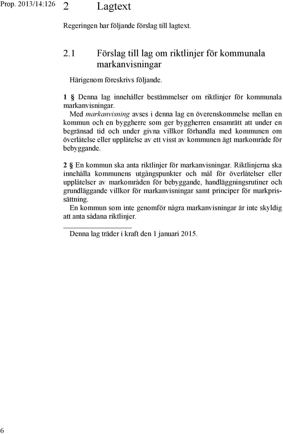 Med markanvisning avses i denna lag en överenskommelse mellan en kommun och en byggherre som ger byggherren ensamrätt att under en begränsad tid och under givna villkor förhandla med kommunen om