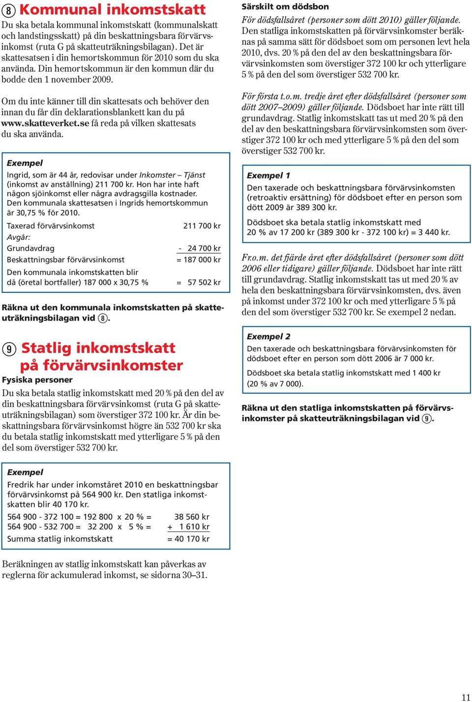 Om du inte känner till din skattesats och behöver den innan du får din deklarationsblankett kan du på www.skatteverket.se få reda på vilken skattesats du ska använda.