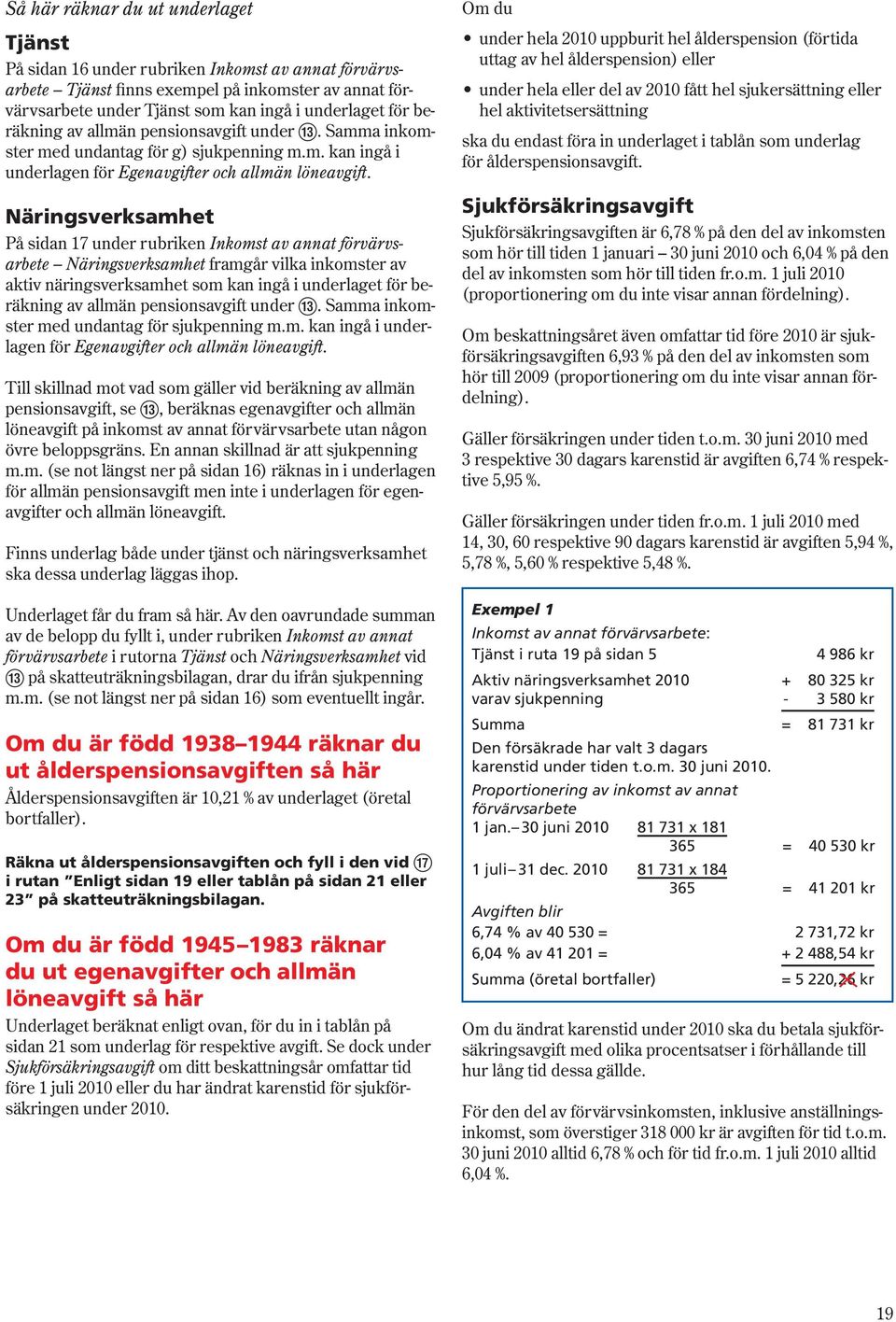 Näringsverksamhet På sidan 17 under rubriken Inkomst av annat förvärvsarbete Näringsverksamhet framgår vilka inkomster av aktiv näringsverksamhet som kan ingå i underlaget för beräkning av allmän