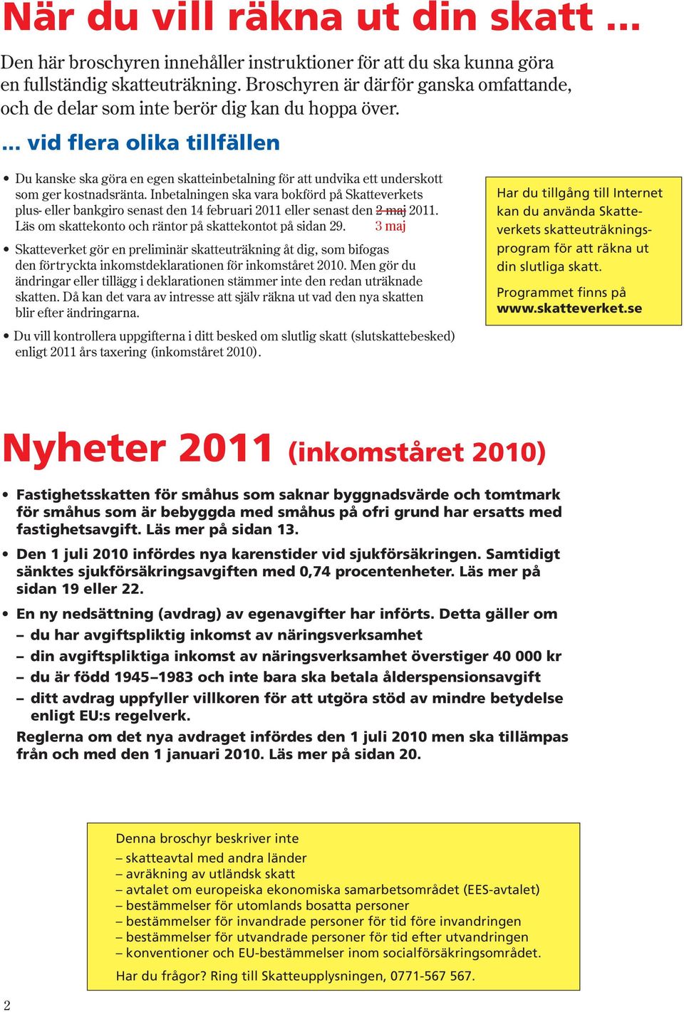 ... vid flera olika tillfällen Du kanske ska göra en egen skatteinbetalning för att undvika ett underskott som ger kostnadsränta.