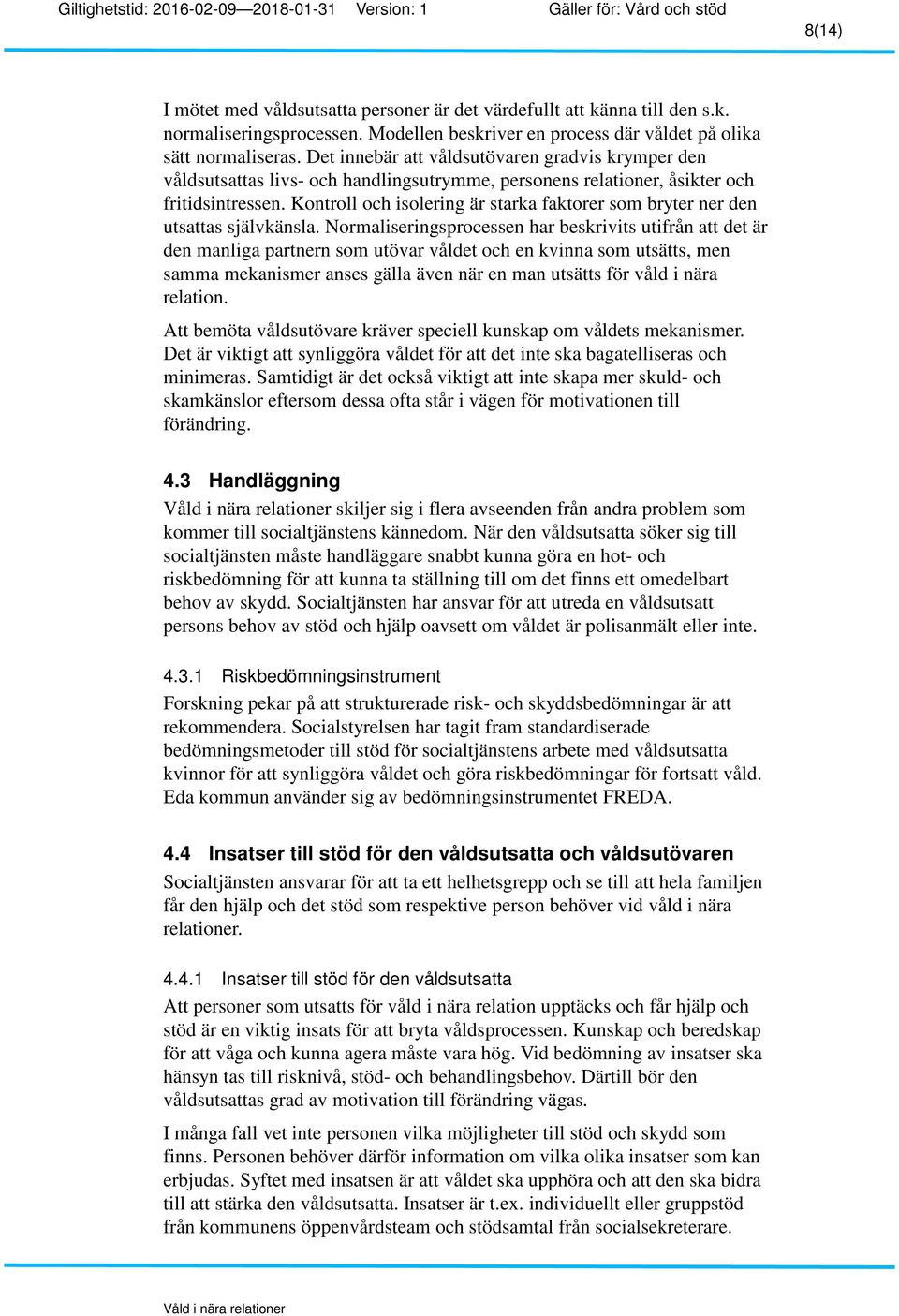 Kontroll och isolering är starka faktorer som bryter ner den utsattas självkänsla.