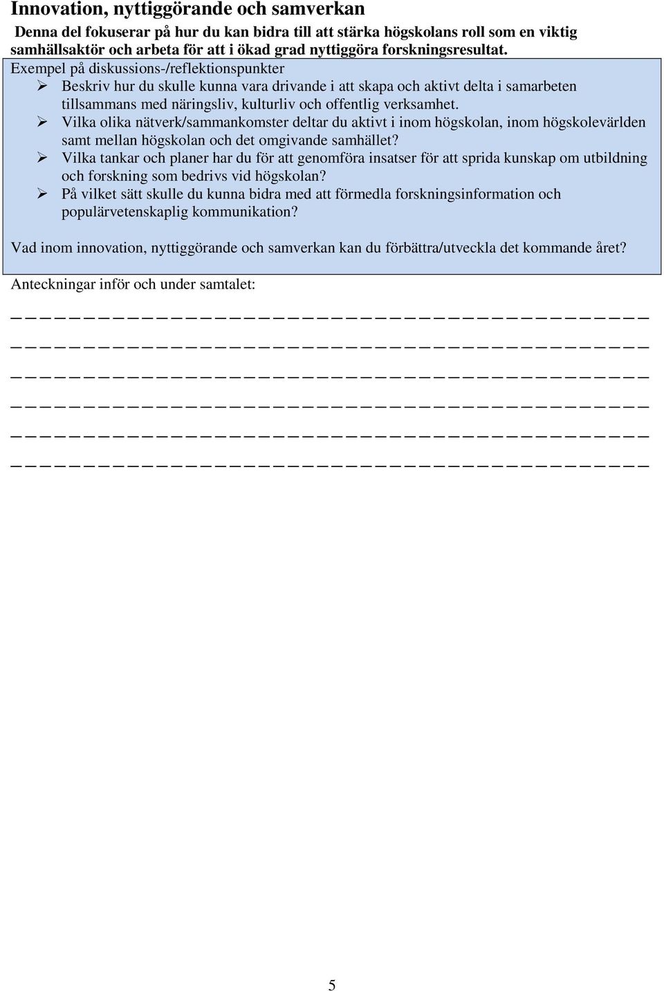 Vilka olika nätverk/sammankomster deltar du aktivt i inom högskolan, inom högskolevärlden samt mellan högskolan och det omgivande samhället?