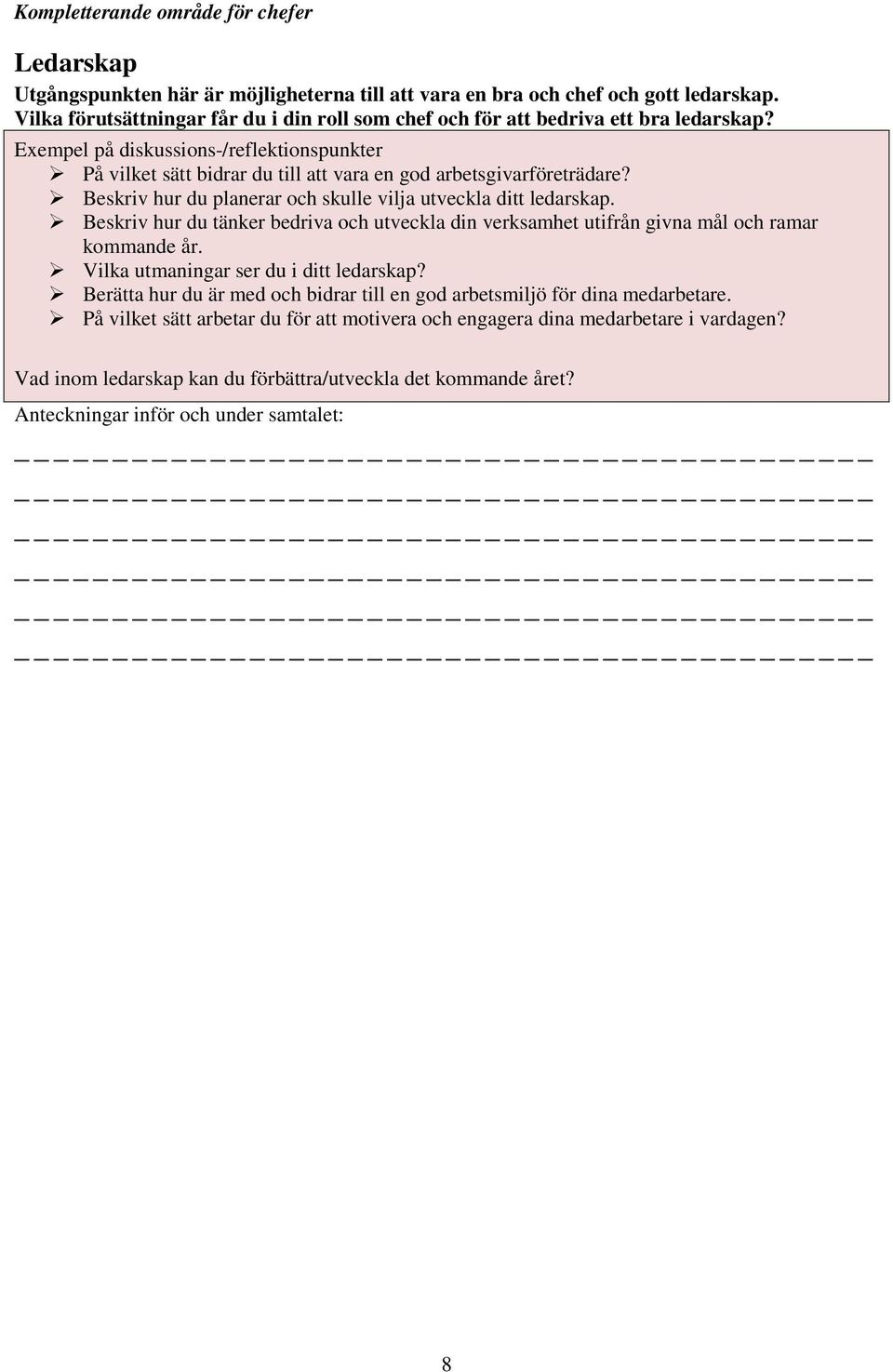 Beskriv hur du planerar och skulle vilja utveckla ditt ledarskap. Beskriv hur du tänker bedriva och utveckla din verksamhet utifrån givna mål och ramar kommande år.