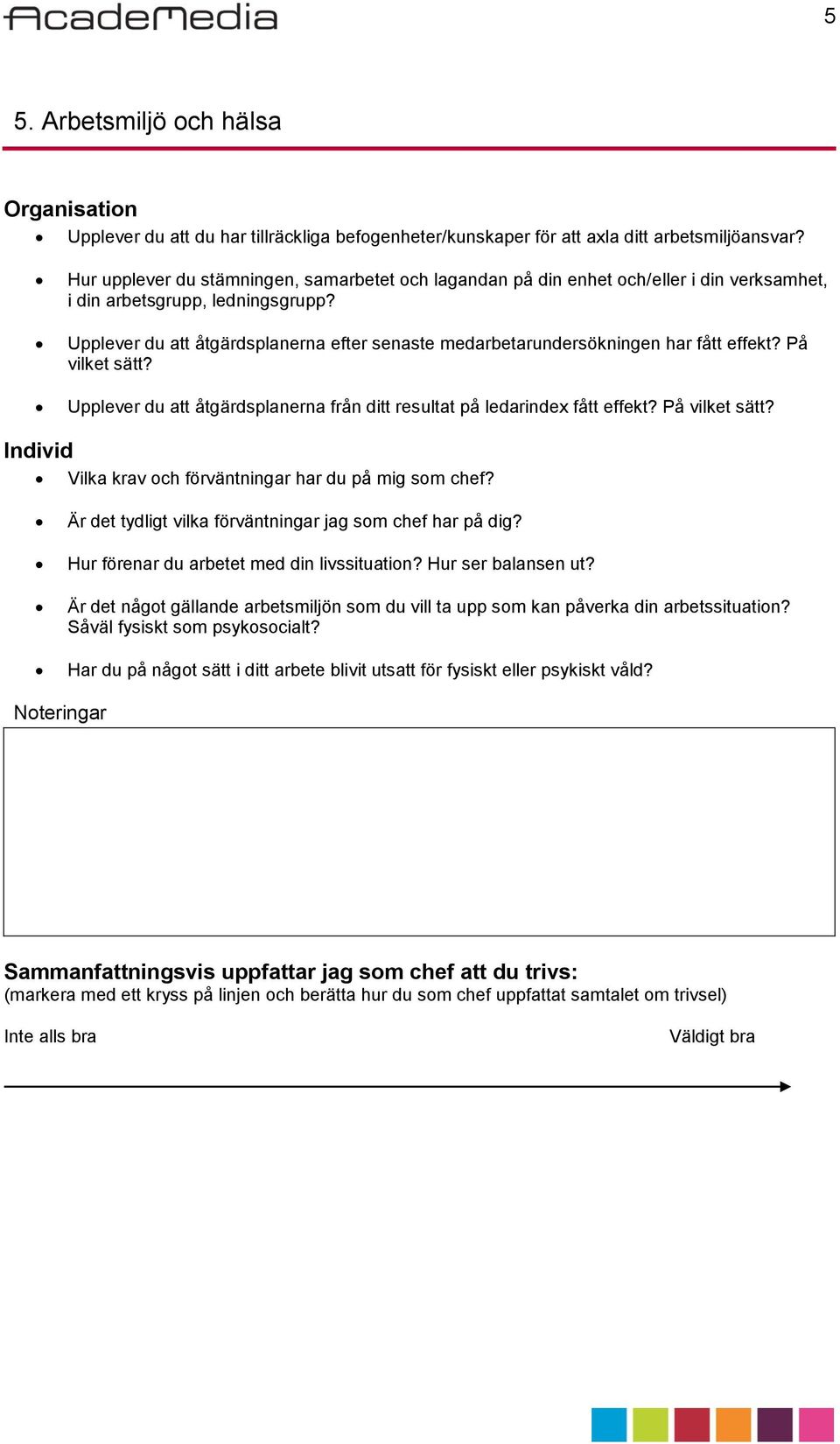 Upplever du att åtgärdsplanerna efter senaste medarbetarundersökningen har fått effekt? På vilket sätt? Upplever du att åtgärdsplanerna från ditt resultat på ledarindex fått effekt? På vilket sätt? Individ Vilka krav och förväntningar har du på mig som chef?