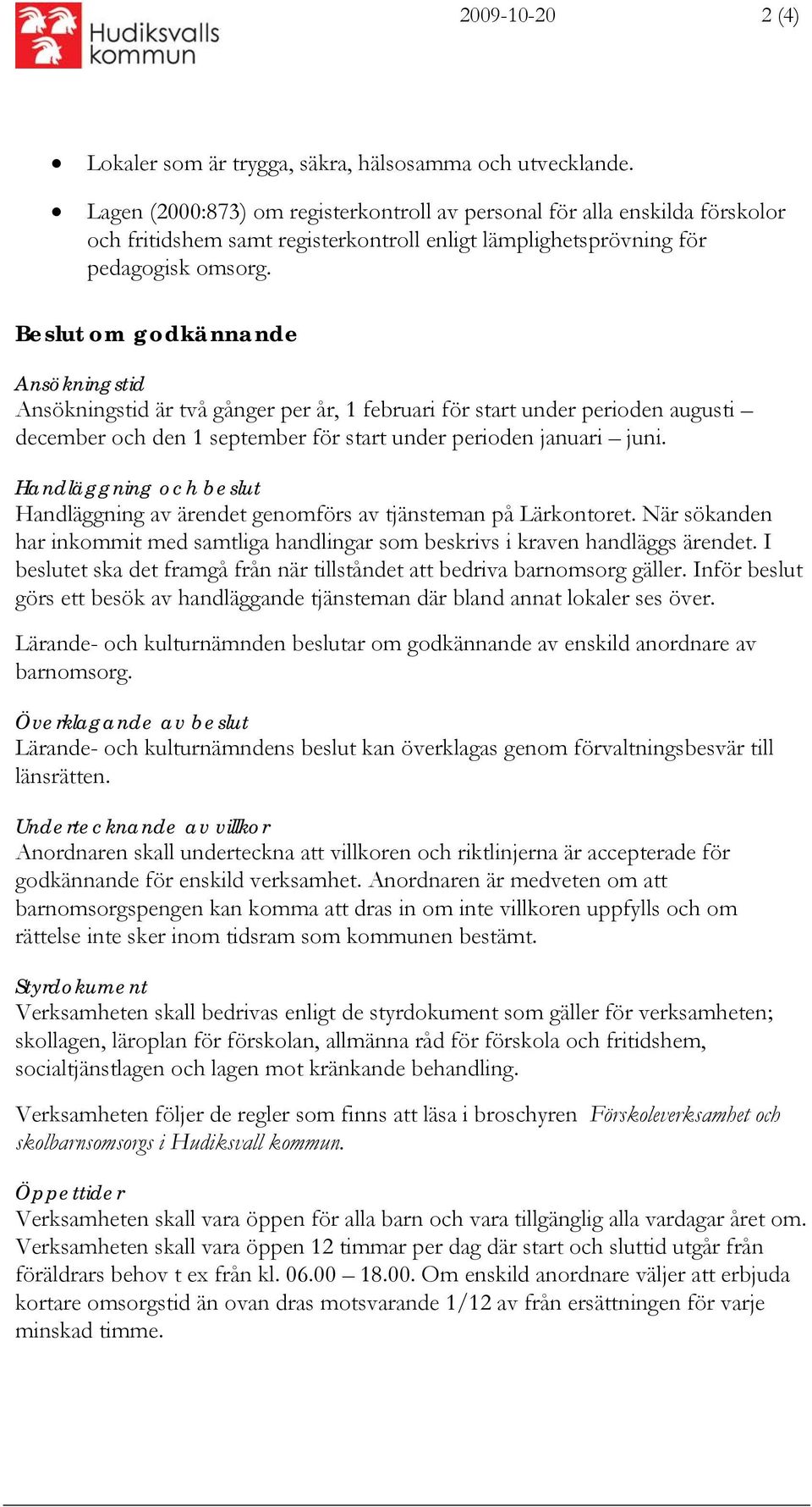 Beslut om godkännande Ansökningstid Ansökningstid är två gånger per år, 1 februari för start under perioden augusti december och den 1 september för start under perioden januari juni.