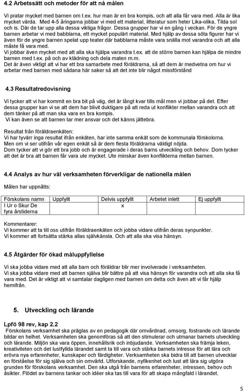 För de yngre barnen arbetar vi med babblarna, ett mycket populärt material.