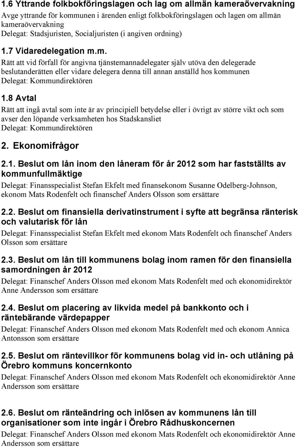 m. Rätt att vid förfall för angivna tjänstemannadelegater själv utöva den delegerade beslutanderätten eller vidare delegera denna till annan anställd hos kommunen 1.