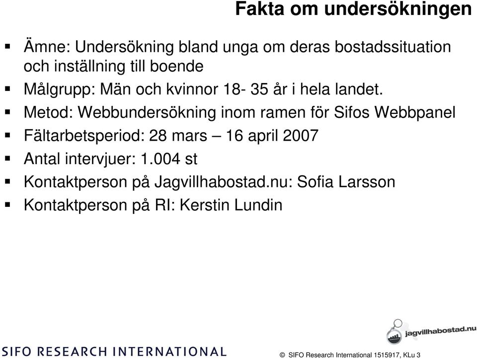 Metod: Webbundersökning inom ramen för Sifos Webbpanel Fältarbetsperiod: 8 mars 1 april 00 Antal