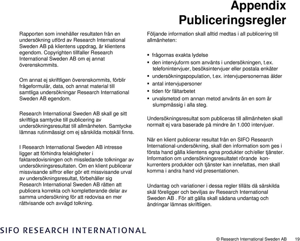 Om annat ej skriftligen överenskommits, förblir frågeformulär, data, och annat material till samtliga undersökningar Research International Sweden AB egendom.