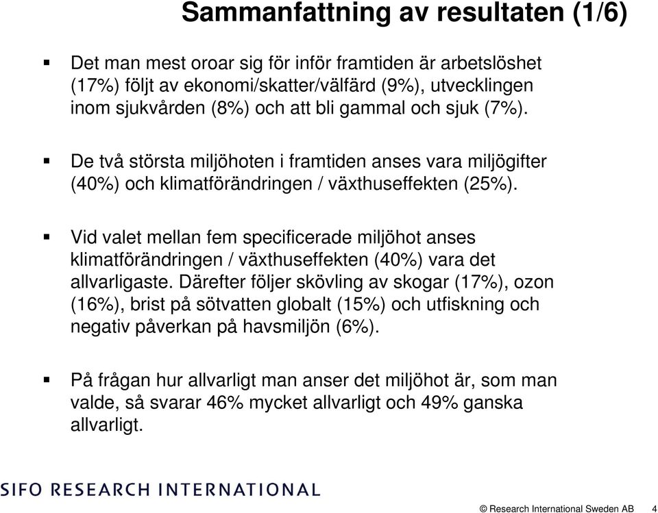 Vid valet mellan fem specificerade miljöhot anses klimatförändringen / växthuseffekten (40) vara det allvarligaste.