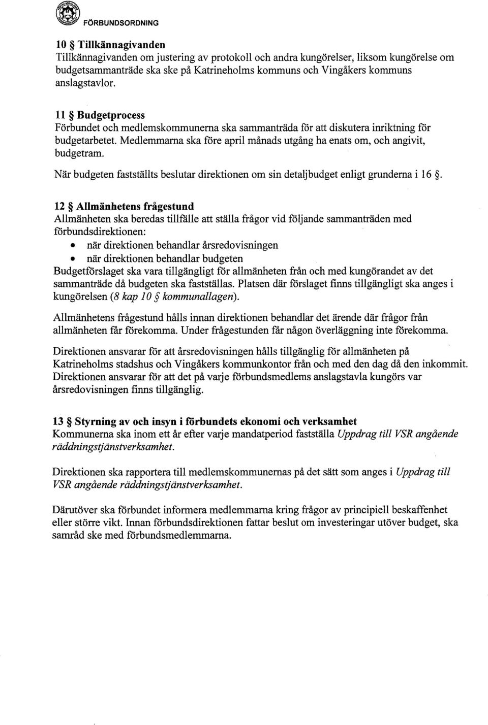 Medlemmama ska fore april månads utgång ha enats om, och angivit, budgetram. När budgeten fastställts beslutar direktionen om sin detaljbudget enligt grundema i 16.