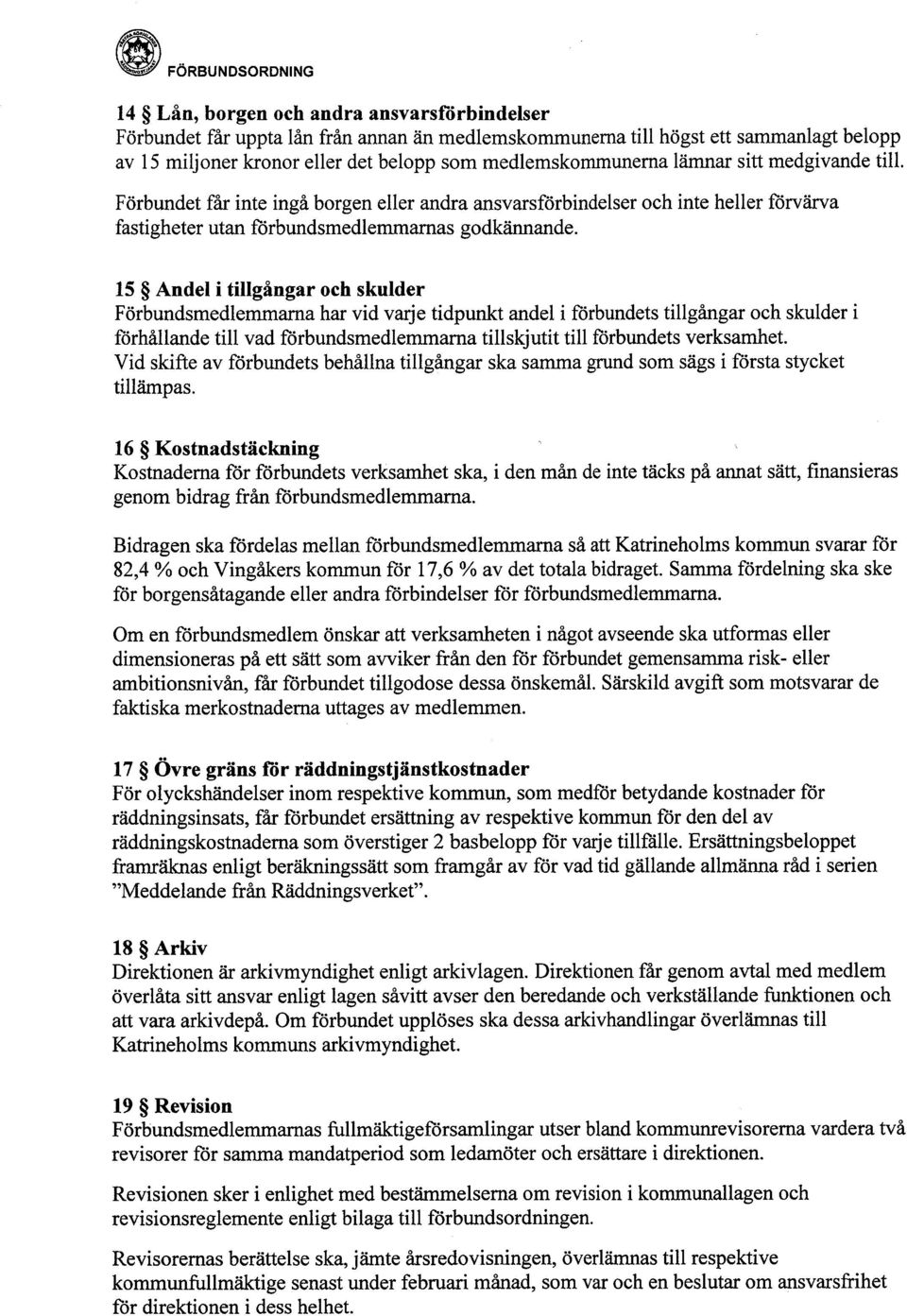 15 Andel i tilgångar oeh skulder Förbundsmedlemmara har vid vare tidpunkt andel i forbundets tilgångar och skulder i forhållande til vad forbundsmedlemmama tilskjutit til forbundets verksamhet.
