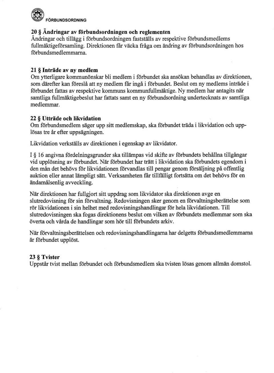 21 Inträde av ny medlem Om yterligare kommunönskar bli medlem i forbundet ska ansökan behandlas av direktionen, som därefter kan foreslå att ny medlem får ingå i förbundet.