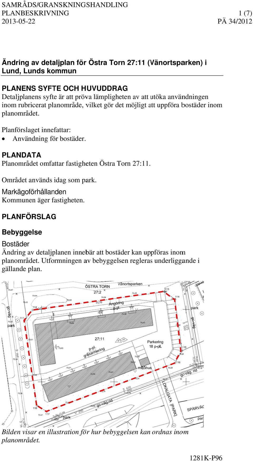 PLANDATA Planområdet omfattar fastigheten Östra Torn 27:11. Området används idag som park. Markägoförhållanden Kommunen äger fastigheten.