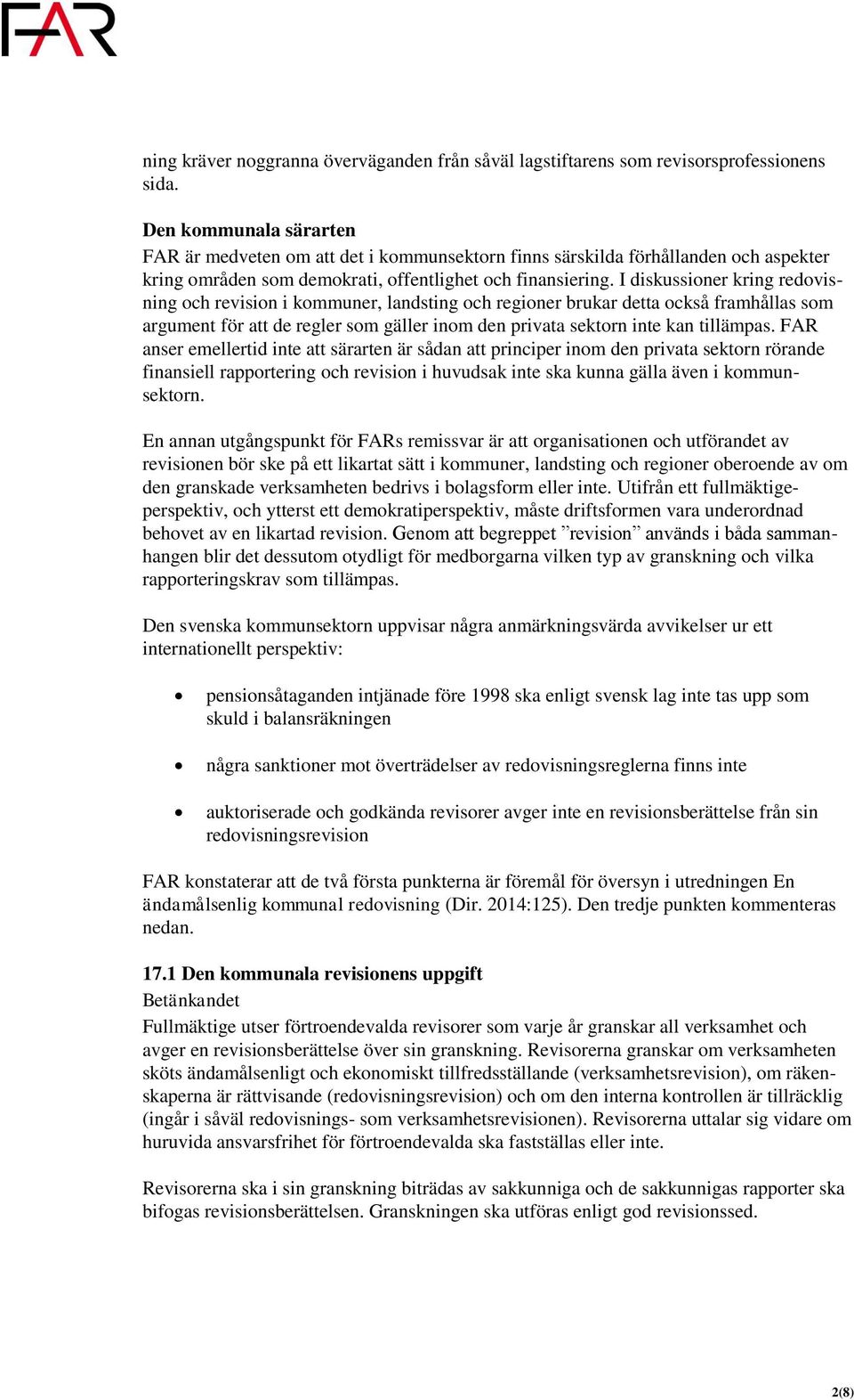 I diskussioner kring redovisning och revision i kommuner, landsting och regioner brukar detta också framhållas som argument för att de regler som gäller inom den privata sektorn inte kan tillämpas.