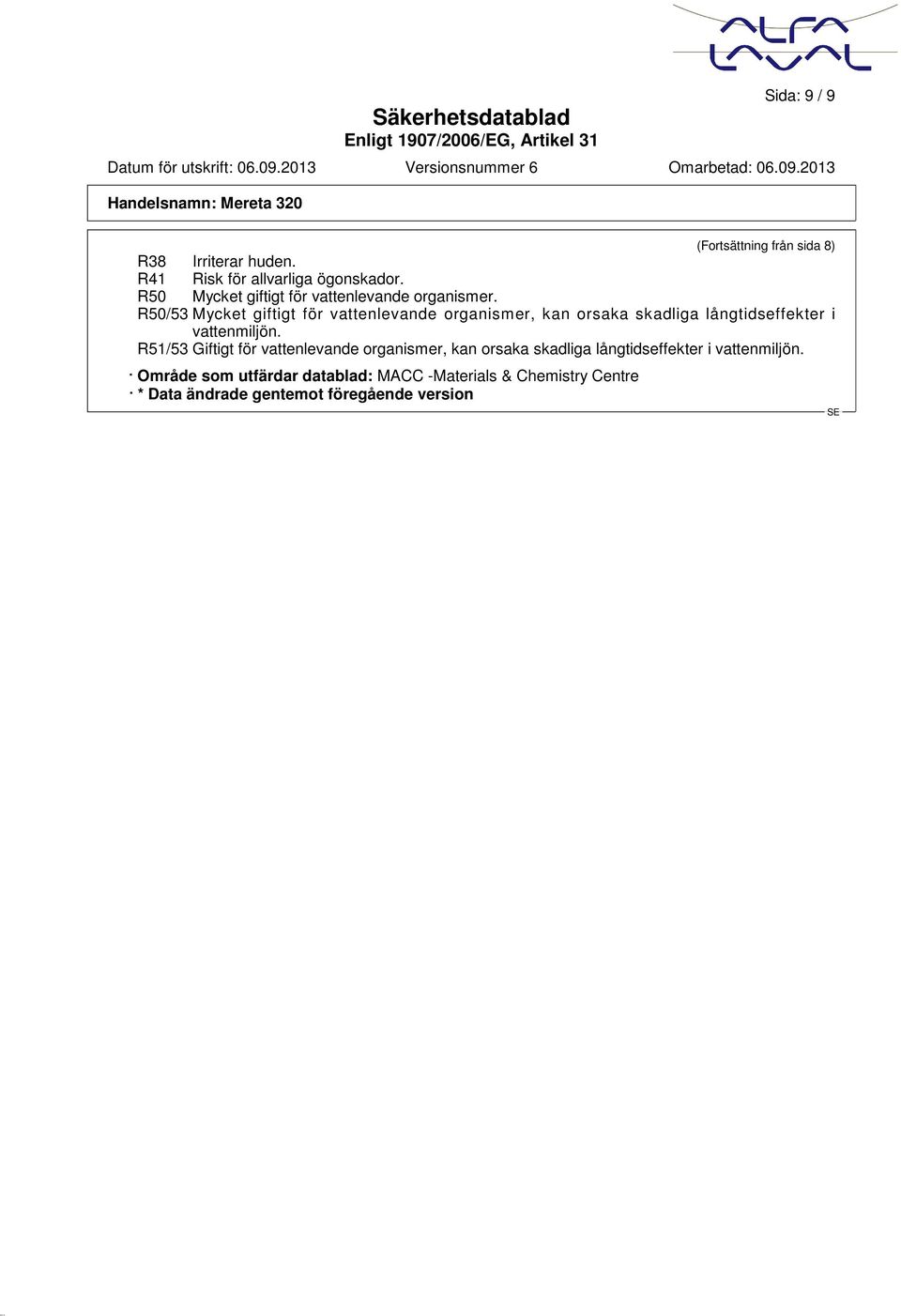 R50/53 Mycket giftigt för vattenlevande organismer, kan orsaka skadliga långtidseffekter i vattenmiljön.