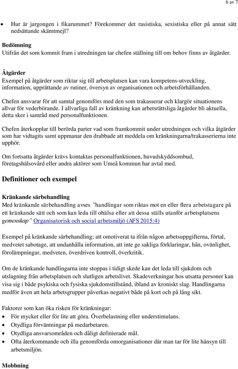 Åtgärder Exempel på åtgärder som riktar sig till arbetsplatsen kan vara kompetens-utveckling, information, upprättande av rutiner, översyn av organisationen och arbetsförhållanden.