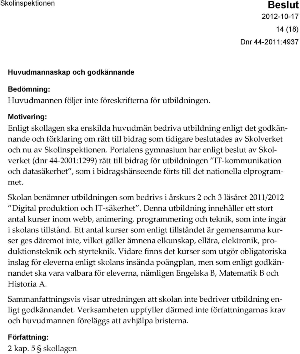 Portalens gymnasium har enligt beslut av Skolverket (dnr 44-2001:1299) rätt till bidrag för utbildningen IT-kommunikation och datasäkerhet, som i bidragshänseende förts till det nationella