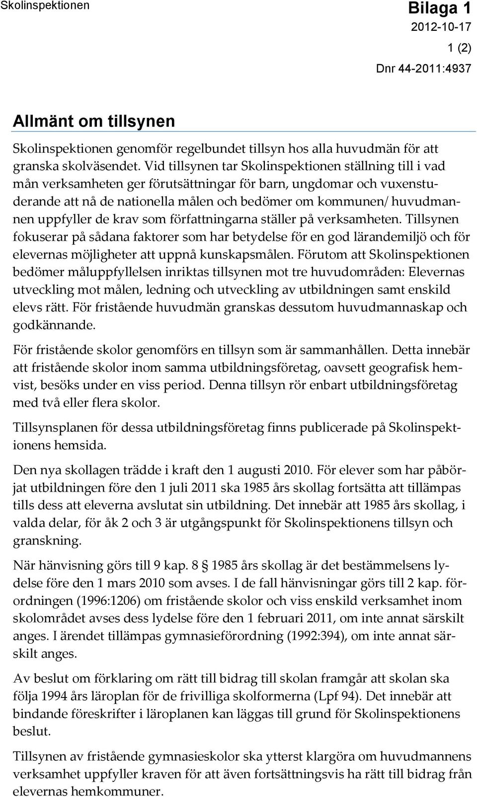 uppfyller de krav som författningarna ställer på verksamheten. Tillsynen fokuserar på sådana faktorer som har betydelse för en god lärandemiljö och för elevernas möjligheter att uppnå kunskapsmålen.