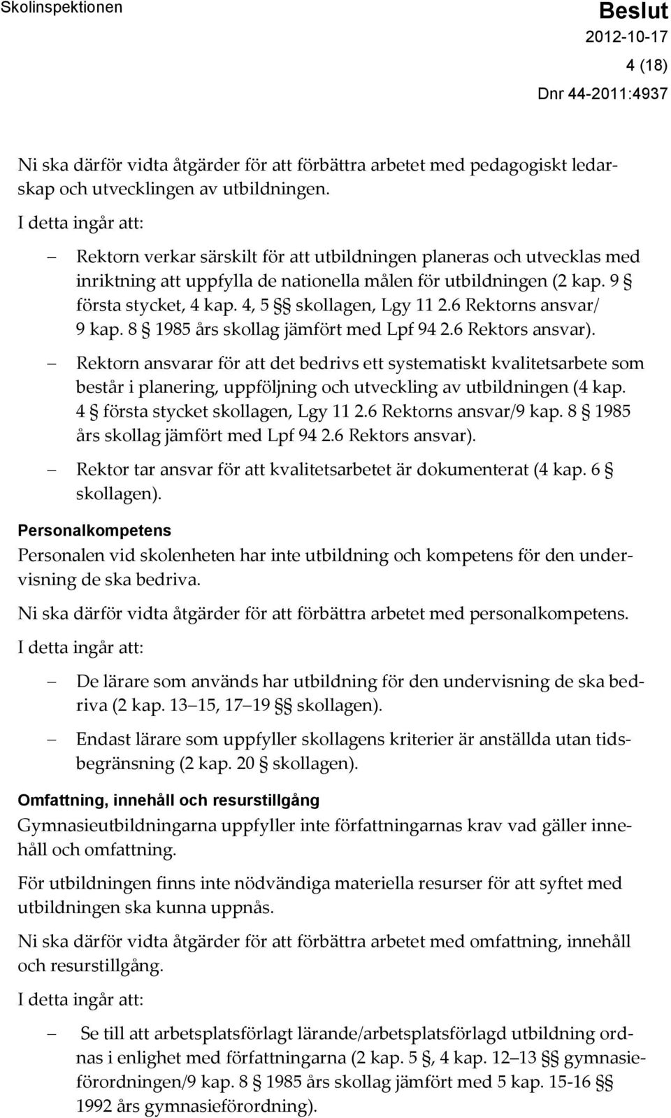 4, 5 skollagen, Lgy 11 2.6 Rektorns ansvar/ 9 kap. 8 1985 års skollag jämfört med Lpf 94 2.6 Rektors ansvar).