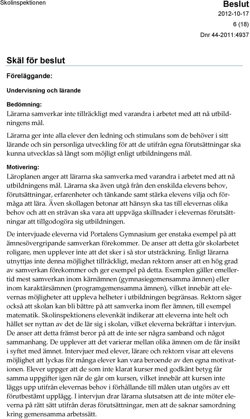 enligt utbildningens mål. Motivering: Läroplanen anger att lärarna ska samverka med varandra i arbetet med att nå utbildningens mål.