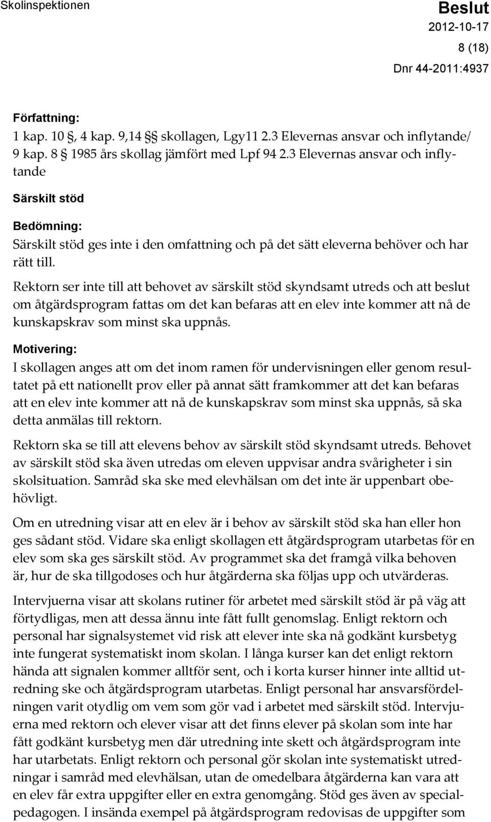 Rektorn ser inte till att behovet av särskilt stöd skyndsamt utreds och att beslut om åtgärdsprogram fattas om det kan befaras att en elev inte kommer att nå de kunskapskrav som minst ska uppnås.