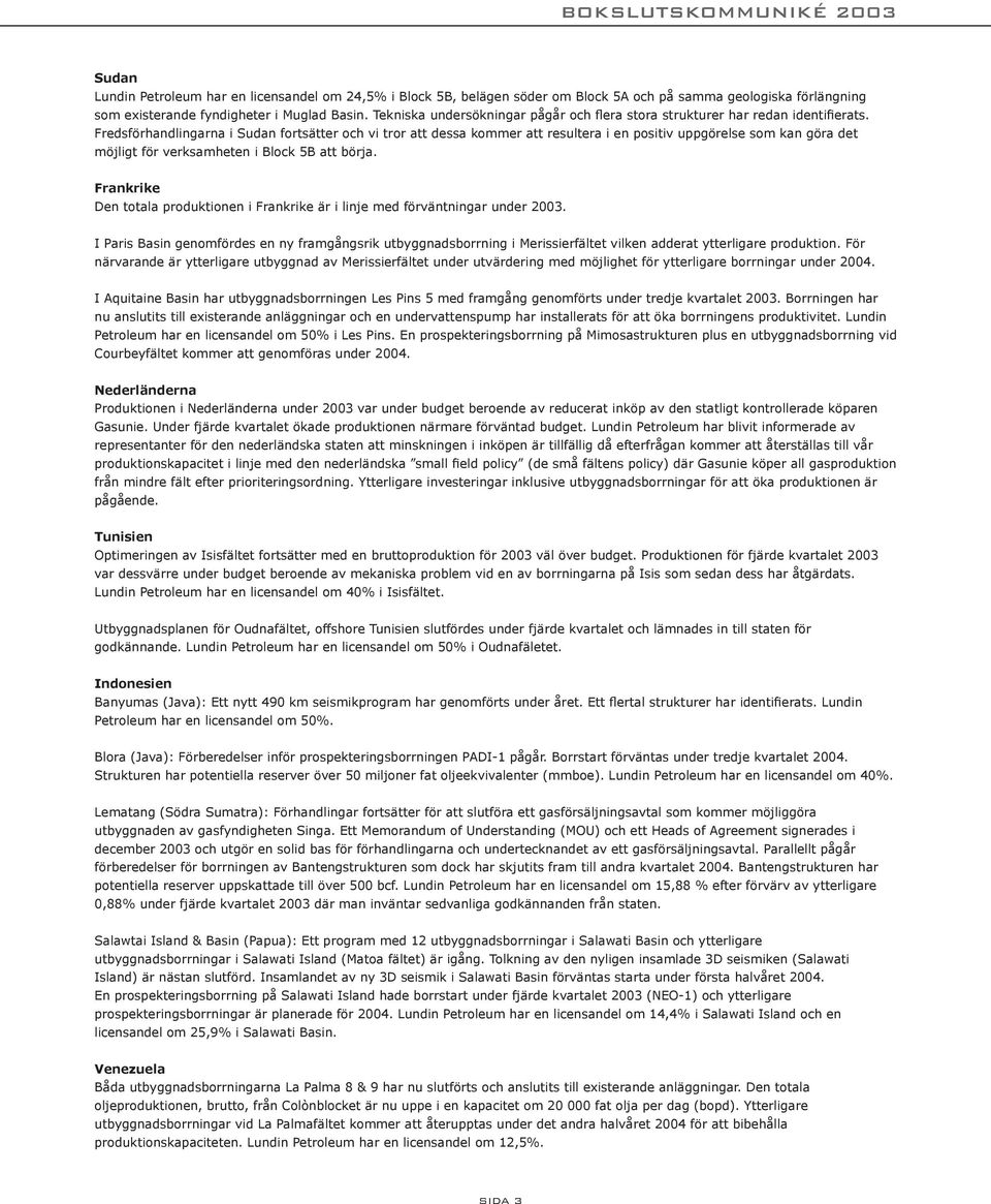 Fredsförhandlingarna i Sudan fortsätter och vi tror att dessa kommer att resultera i en positiv uppgörelse som kan göra det möjligt för verksamheten i Block 5B att börja.
