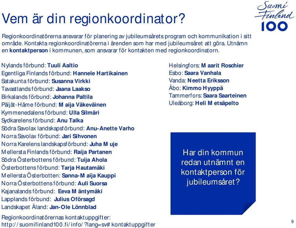 Nylands förbund: Tuuli Aaltio Egentliga Finlands förbund: Hannele Hartikainen Satakunta förbund: Susanna Virkki Tavastlands förbund: Jaana Laakso Birkalands förbund: Johanna Paltila Päijät-Häme