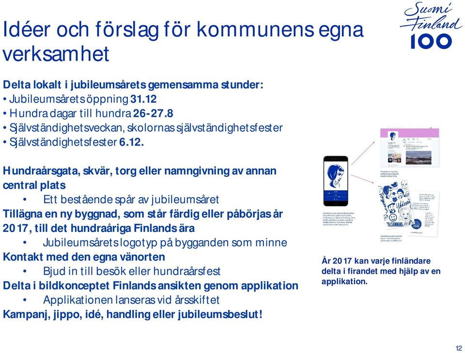 Hundraårsgata, skvär, torg eller namngivning av annan central plats Ett bestående spår av jubileumsåret Tillägna en ny byggnad, som står färdig eller påbörjas år 2017, till det hundraåriga Finlands