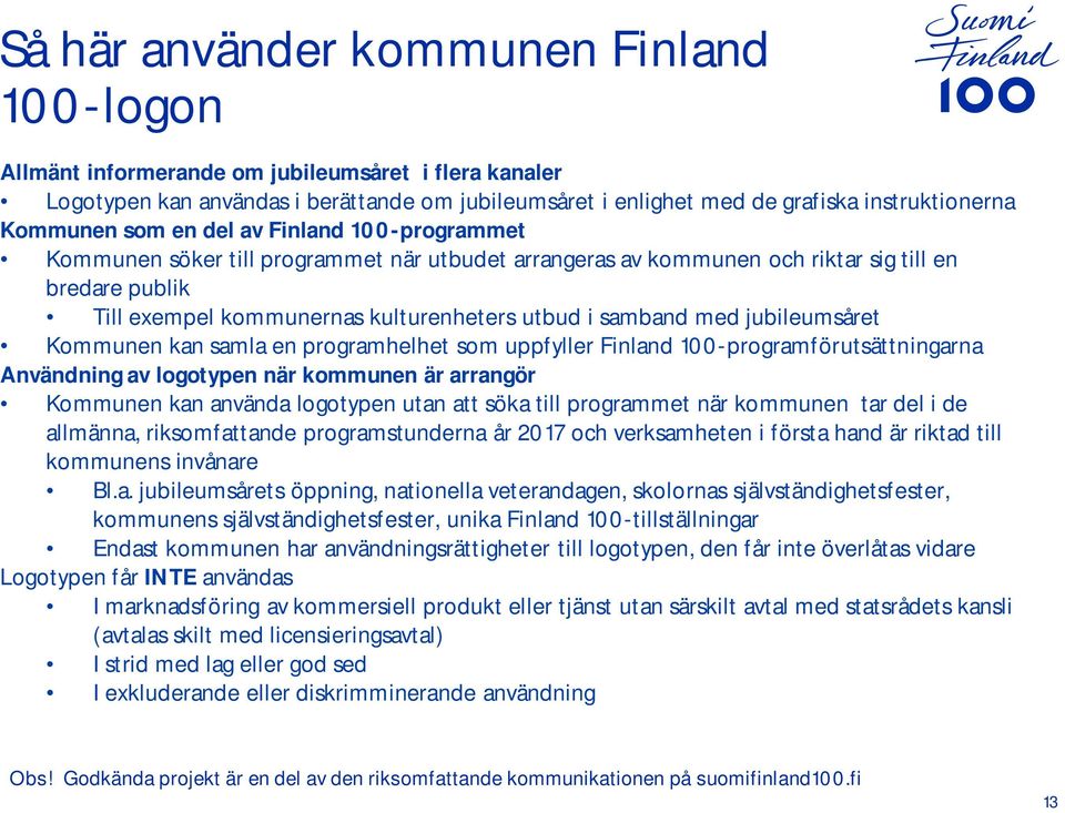 samband med jubileumsåret Kommunen kan samla en programhelhet som uppfyller Finland 100-programförutsättningarna Användning av logotypen när kommunen är arrangör Kommunen kan använda logotypen utan