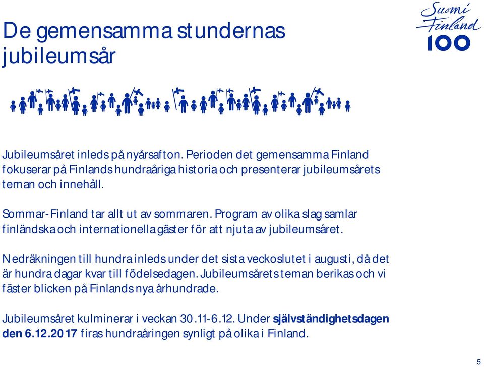 Program av olika slag samlar finländska och internationella gäster för att njuta av jubileumsåret.