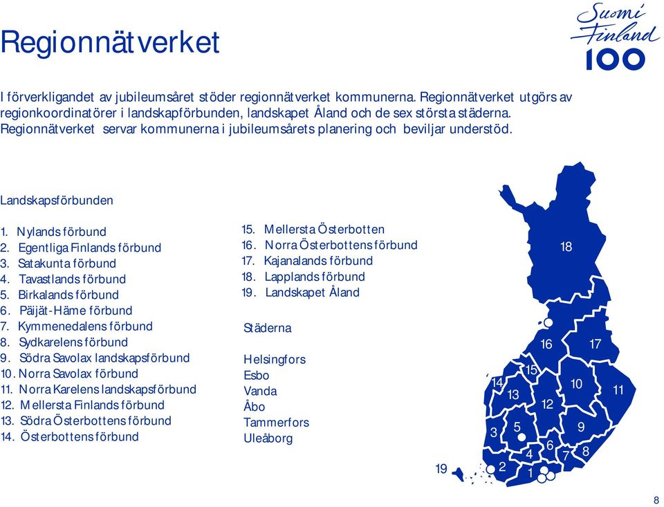 Birkalands förbund 6. Päijät-Häme förbund 7. Kymmenedalens förbund 8. Sydkarelens förbund 9. Södra Savolax landskapsförbund 10. Norra Savolax förbund 11. Norra Karelens landskapsförbund 12.