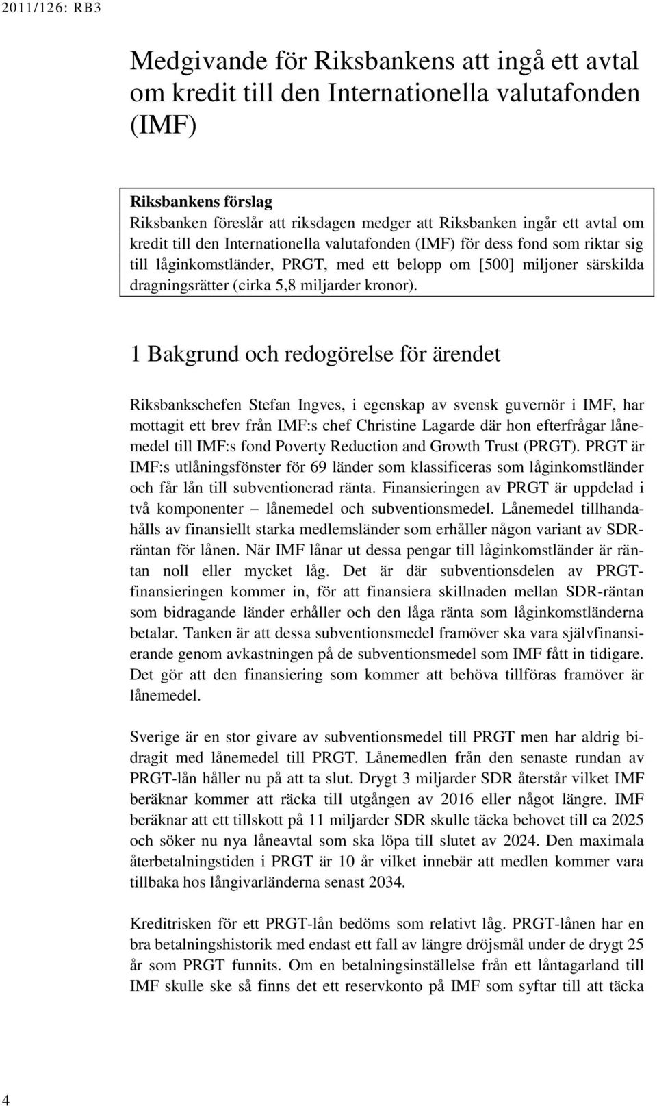 1 Bakgrund och redogörelse för ärendet Riksbankschefen Stefan Ingves, i egenskap av svensk guvernör i IMF, har mottagit ett brev från IMF:s chef Christine Lagarde där hon efterfrågar lånemedel till