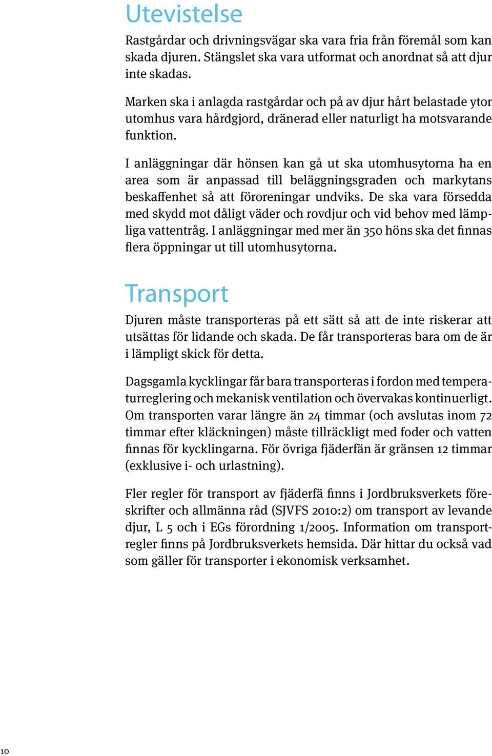 I anläggningar där hönsen kan gå ut ska utomhusytorna ha en area som är anpassad till beläggningsgraden och markytans beskaffenhet så att föroreningar undviks.