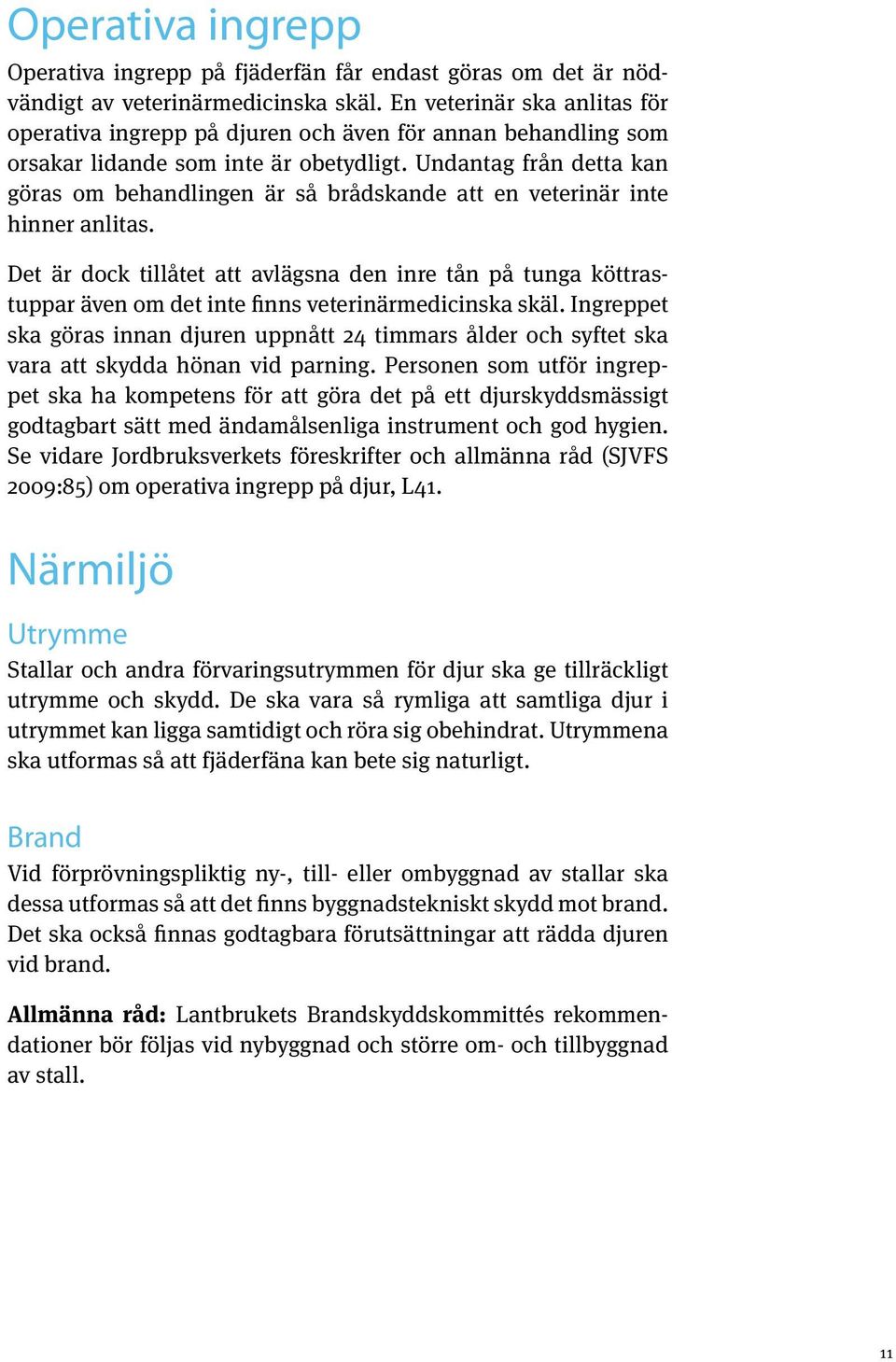 Undantag från detta kan göras om behandlingen är så brådskande att en veterinär inte hinner anlitas.