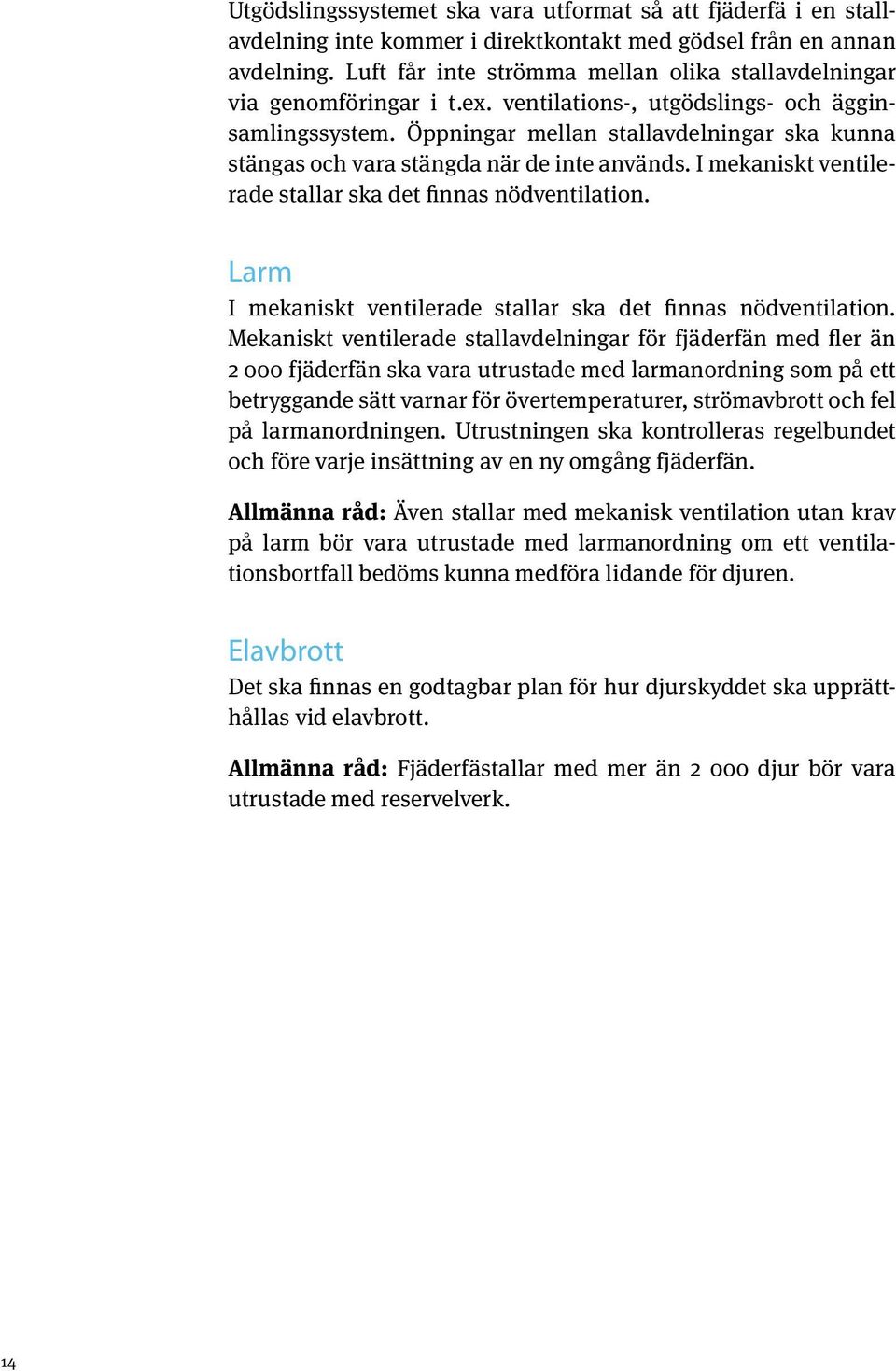 Öppningar mellan stallavdelningar ska kunna stängas och vara stängda när de inte används. I mekaniskt ventilerade stallar ska det finnas nödventilation.