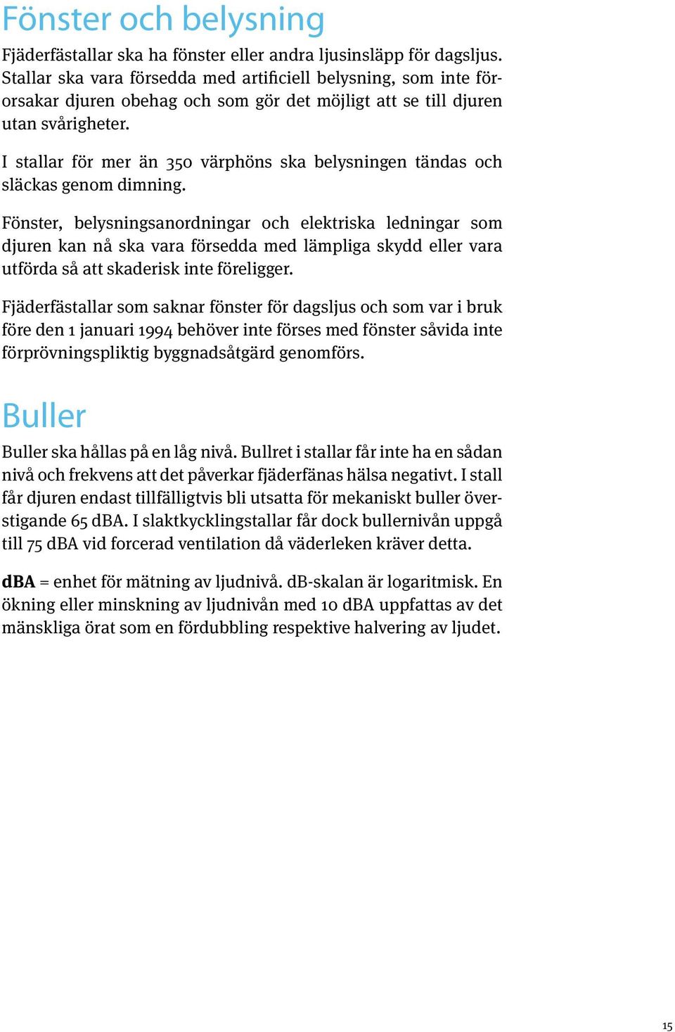 I stallar för mer än 350 värphöns ska belysningen tändas och släckas genom dimning.