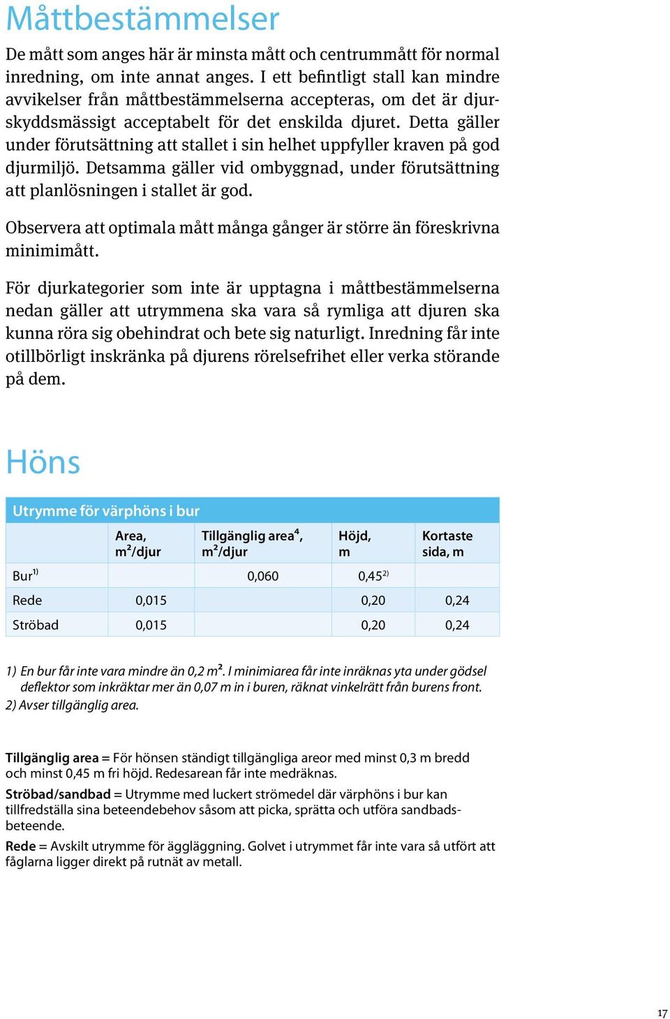 Detta gäller under förutsättning att stallet i sin helhet uppfyller kraven på god djurmiljö. Detsamma gäller vid ombyggnad, under förutsättning att planlösningen i stallet är god.