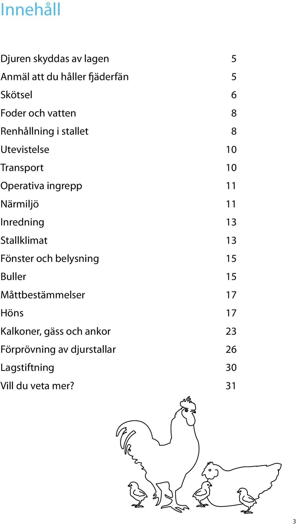 11 Inredning 13 Stallklimat 13 Fönster och belysning 15 Buller 15 Måttbestämmelser 17 Höns