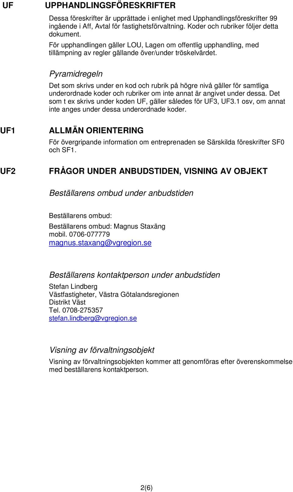 Pyramidregeln Det som skrivs under en kod och rubrik på högre nivå gäller för samtliga underordnade koder och rubriker om inte annat är angivet under dessa.