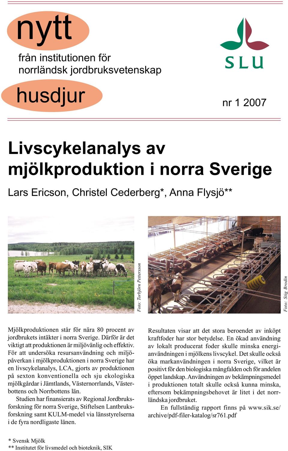 För att undersöka resursanvändning och miljöpåverkan i mjölkproduktionen i norra Sverige har en livscykelanalys, LCA, gjorts av produktionen på sexton konventionella och sju ekologiska mjölkgårdar i