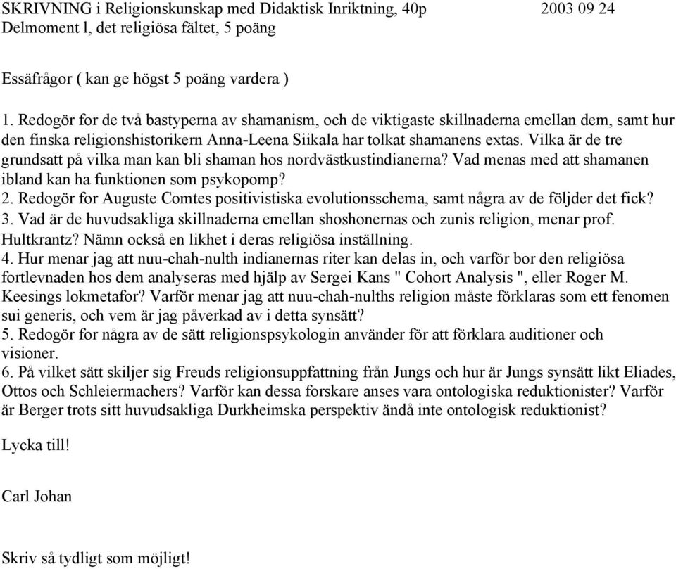 Vilka är de tre grundsatt på vilka man kan bli shaman hos nordvästkustindianerna? Vad menas med att shamanen ibland kan ha funktionen som psykopomp? 2.