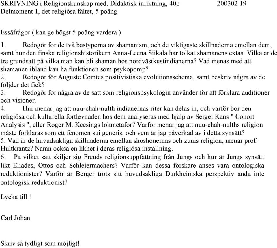 Vilka är de tre grundsatt på vilka man kan bli shaman hos nordvästkustindianerna? Vad menas med att shamanen ibland kan ha funktionen som psykopomp? 2.