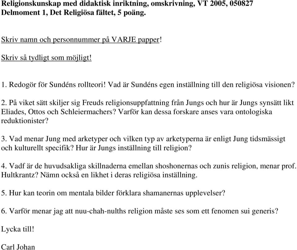 Varför kan dessa forskare anses vara ontologiska reduktionister? 3. Vad menar Jung med arketyper och vilken typ av arketyperna är enligt Jung tidsmässigt och kulturellt specifik?