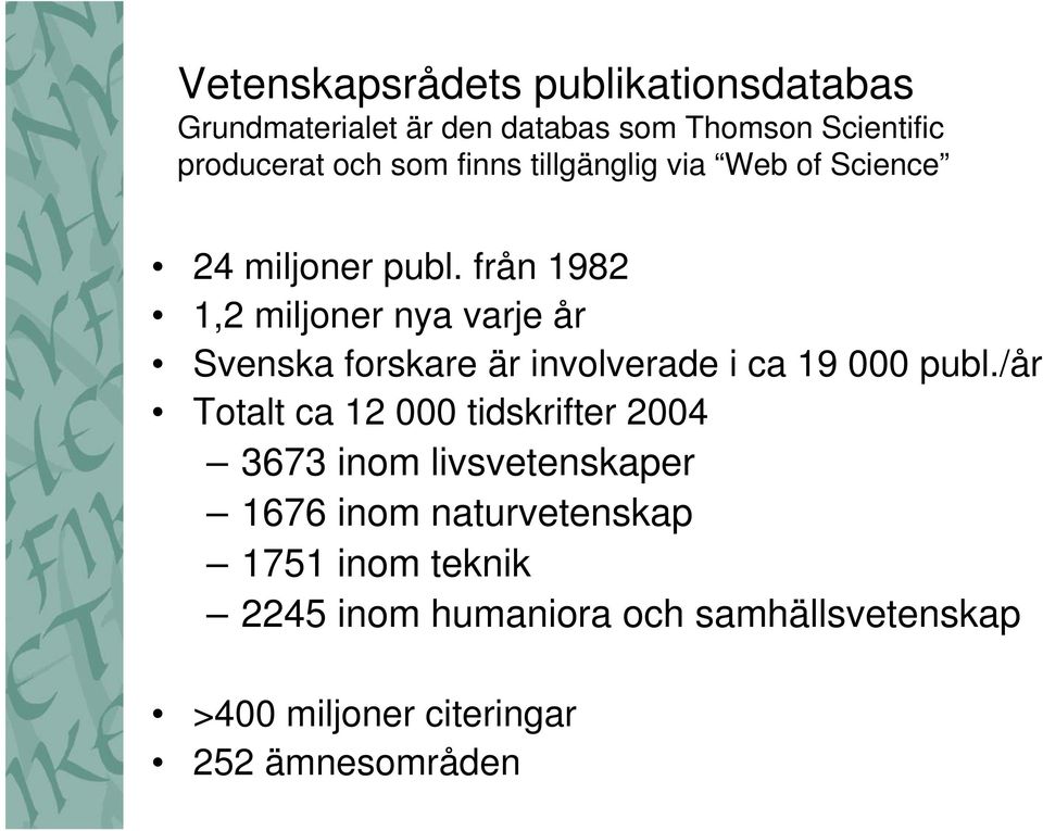 från 1982 1,2 miljoner nya varje år Svenska forskare är involverade i ca 19 000 publ.